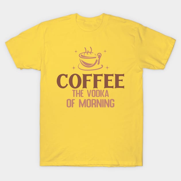 Coffee The Vooka Of Morning t shirt design T-Shirt by Mehroo84